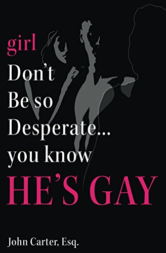 girl Don't Be so Desperate you know He's Gay
