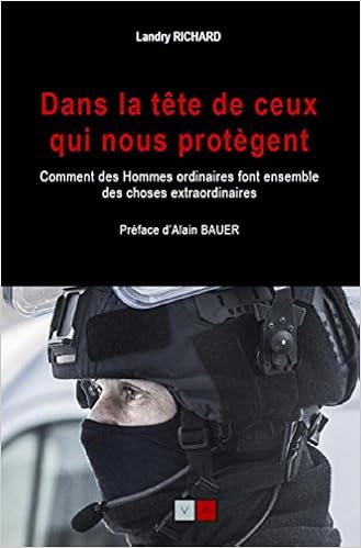 Dans la tête de ceux qui nous protègent: Comment des hommes ordinaires font ensemble des choses extraordinaires. Préface d'Alain Bauer, by Landry Richard Dans la tête de ceux qui nous protègent: Comment des hommes ordinaires font ensemble des choses extraordinaires. Préface d'Alain Bauer, by Landry Richard