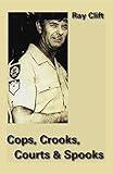 Cops, Crooks, Courts & Spooks by Ray Clift