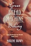 Great bread machine baking: Over 250 recipes for breads from A to Z