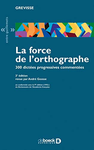 La force de l'orthographe 300 dictees progressives commentees (Entre guillemets) (French Edition) by Maurice Grevisse