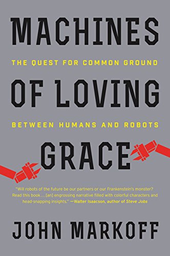 Machines Of Loving Grace The Quest For Common Ground Between Humans And Robots Markoff John Amazon Com Books