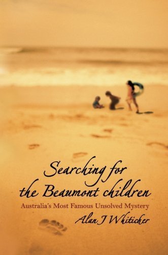 Searching for the Beaumont Children: Australia's Most Famous Unsolved Mystery by Whiticker, Alan J. (2011) Paperback