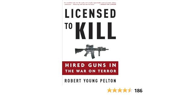Amazon Com Licensed To Kill Privatizing The War On Terror Ebook Pelton Robert Young Kindle Store