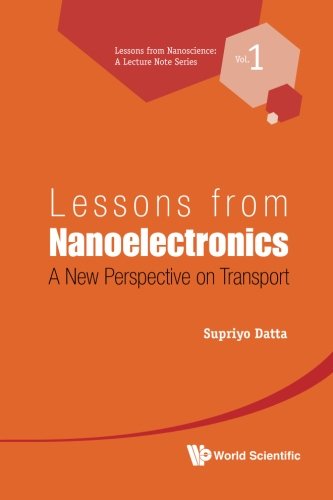 Lessons from Nanoelectronics: A New Perspective on Transport (Lessons from Nanoscience: A Lecture Note) (Volume 1), by Supriyo Datta