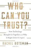 Who Can You Trust?: How Technology Brought Us Together and Why It Might Drive Us Apart