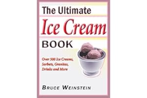 The Ultimate Ice Cream Book: Over 500 Ice Creams, Sorbets, Granitas, – A Comprehensive Cookbook with Homemade Recipes and Tem