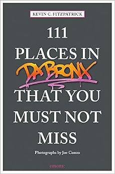 111 Places in the Bronx That You Must Not Miss (111 Places in .... That You Must Not Miss), by Kevin C. Fitzpatrick