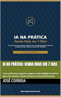 Livro IA na Prática: Venda Mais em 7 Dias: Como autônomos e pequenos negócios usam inteligência artificial para criar conteúdo, atender clientes e vender pelo WhatsApp