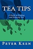 Tea Tips: A Guide to Finding and Enjoying Tea by Peter G.W. Keen