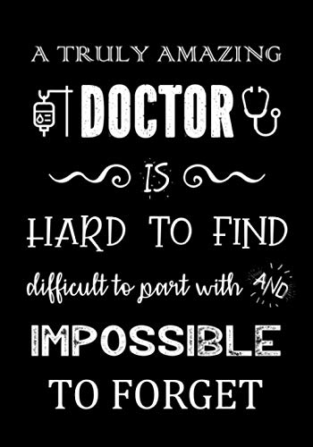 Appreciation Thank You Doctor Quotes Amazon - A Truly Amazing Doctor Is Hard To Find - Difficult To Part With  And Impossible To Forget: Doctor Appreciation Gifts | Thank You Gifts For  Doctors | ... - Journal (