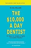 The $10,000 A Day Dentist: 50 Ways to Create a  Highly Successful Practice