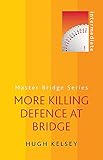 More Killing Defence at Bridge (Master Bridge Series) by Hugh Kelsey