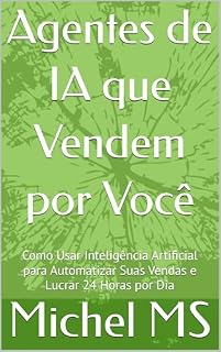 Livro Agentes de IA que Vendem por Você: Como Usar Inteligência Artificial para Automatizar Suas Vendas e Lucrar 24 Horas por Dia