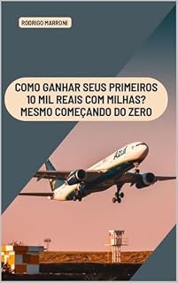 Livro COMO GANHAR SEUS PRIMEIROS 10 MIL REAIS COM MILHAS: MESMO COMEÇANDO DO ZERO