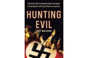 Hunting Evil: The Nazi War Criminals Who Escaped and the Quest to Bring Them to Justice