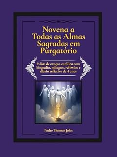 Novena a Todas as Almas Sagradas em Purgatório: 9 dias de oração católica com biografia, milagres, reflexões e diário reflexivo de 4 anos