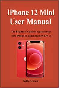 iphone 12 mini User Manual: The Beginners Guide to Operate your New