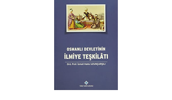 osmanli devletinin ilmiye teskilati ismail hakki uzuncarsili 9789751600431 amazon com books