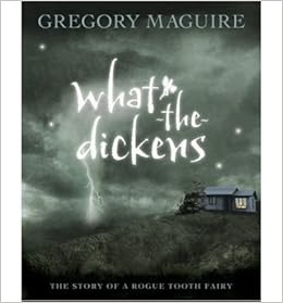 What The Dickens The Story Of A Rogue Tooth Fairy Gregory Maguire 9781428765559 Amazon Com Books