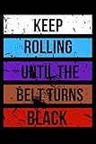 Keep Rolling Until the Belt Turns Black: Jiu jitsu Journal for Students and Coaches. BJJ Novelty Notebook by BJJ Moments