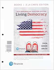 Amazon Com Living Democracy 2016 Presidential Election Edition Books A La Carte 5th Edition 9780134627496 Shea Daniel M Green Joanne Connor Smith Christopher E Books