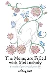 The Mums are Filled with Melancholy: a breath of poetry and prose by Ashley Jane, Matt Shirley