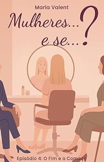 Livro Mulheres... E Se...?: Ep 4 - O Fim e o Começo