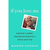 If You Love Me: A Mother's Journey Through Her Daughter's Opioid Addiction