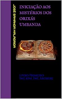 Livro Iniciação aos Mistérios dos Orixás UMBANDA: Livro Primeiro Ìwé kíní, Ìwé Àkóbèrè