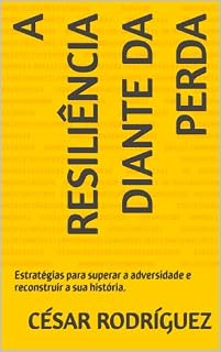 Livro A resiliência diante da perda: Estratégias para superar a adversidade e reconstruir a sua história.