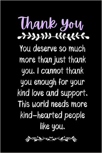 If You Support Me Thank You Amazon.com: Thank You Gifts : You Deserve So Much More Than Just Thank You.  I Cannot Thank You Enough For Your Kind Love And Support. This World Needs  More ... / Note