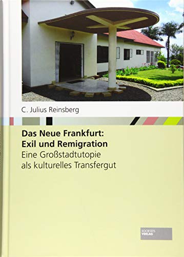 Das Neue Frankfurt: Exil und Remigration. Eine Großstadtutopie als kulturelles Transfergut. Frankfurter Stadtgeschichte. Architektur und Städtebau des Neuen Frankfurt.