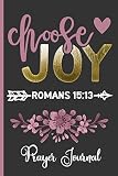 Choose Joy Romans 15:13 Prayer Journal: Keep Track Of Prayer Requests, Praise Reports & More - Beaut by HJ Designs