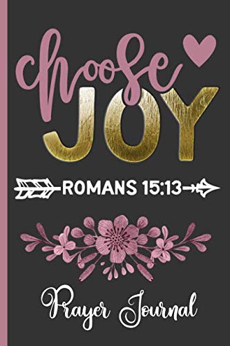 Choose Joy Romans 15:13 Prayer Journal: Keep Track Of Prayer Requests, Praise Reports & More - Beaut by HJ Designs