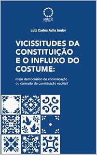 Livro Vicissitudes da Constituição e o Influxo do Costume: meio democrático de consolidação ou corrosão da Constituição escrita?