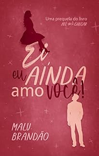 Livro Ei, eu ainda amo você!: Uma prequela do livro "Até Você Chegar"