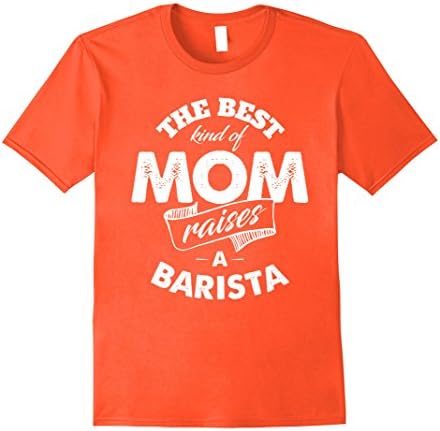 Mens The Best Kind of Mom Raises Barista T Shirt for Mother XL Orange