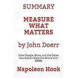 SUMMARY: Measure What Matters by John Doerr: How Google, Bono, and the Gates Foundation Rock the World with OKRs
