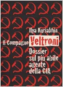 Ilya Kuriakhin - Il compagno Veltroni. Dossier sul più abile agente della Cia (2000)