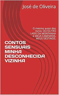 Livro CONTOS SENSUAIS MINHA DESCONHECIDA VIZINHA: O mesmo autor dos livros: DO OUTRO LADO DA MONTANHA e MEUS CAMINHOS, MEUS DESTINOS.