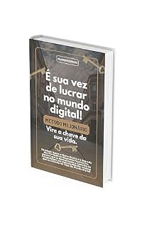 Livro É a Sua Vez de Lucrar no Mundo Digital!!!: Revelado Agora a Chave Oculta e o Segredo dos Verdadeiros Magnatas Financeiros que já desbravaram o Caminho da Prosperidade por