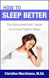 How to Sleep Better: The Exhausted Girls' Guide to a Good Night's Sleep by