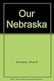 Front cover for the book Our Nebraska by Ethel R. Brubaker