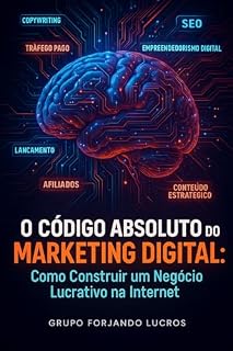 Livro O CÓDIGO ABSOLUTO DO MARKETING DIGITAL: Como Construir um Negócio Lucrativo na Internet