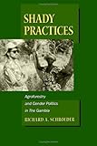 Shady Practices : Agroforestry and Gender Politics in the Gambia, Schroeder, Richard A., 0520216873