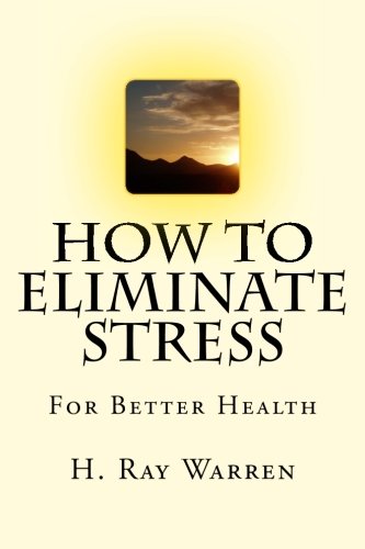 How to Eliminate Stress: For Better Health How to Eliminate Stress: For Better Health