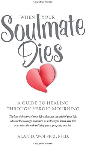When Your Soulmate Dies: A Guide to Healing Through Heroic Mourning