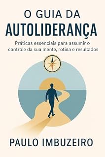 Livro O Guia da Autoliderança: Práticas essenciais para assumir o controle da sua mente, rotina e resultados