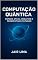 Livro Computação Quântica : Estado Atual, Desafios e Perspectivas Futuras
